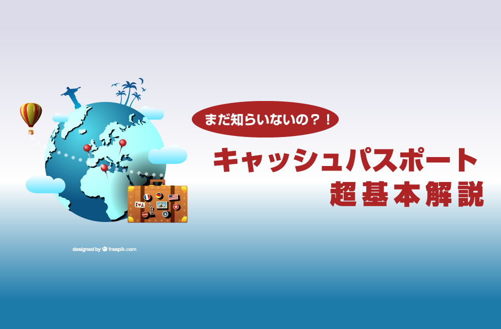 今さら聞けない！海外でも使えるキャッシュパスポートって何？！